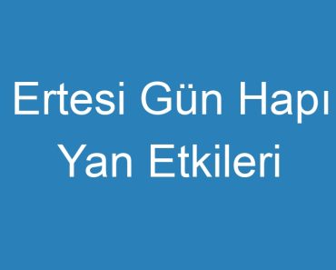 Ertesi Gün Hapı Yan Etkileri