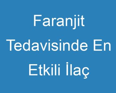 Faranjit Tedavisinde En Etkili İlaç