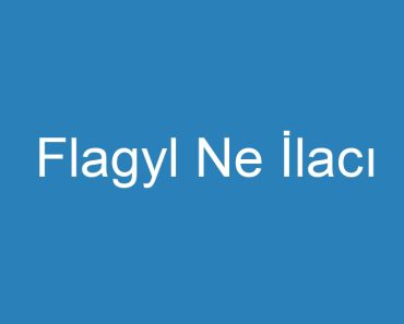 Flagyl Ne İlacı