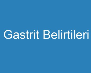 Gastrit Belirtileri