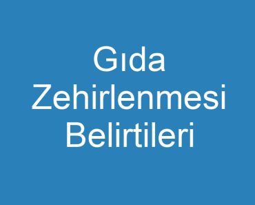 Gıda Zehirlenmesi Belirtileri