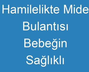 Hamilelikte Mide Bulantısı Bebeğin Sağlıklı Olduğunu Gösterir