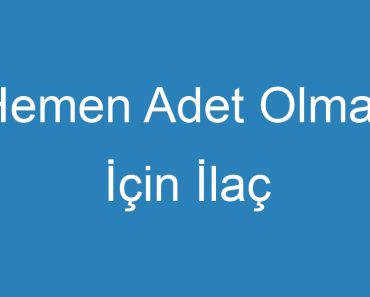 Hemen Adet Olmak İçin İlaç