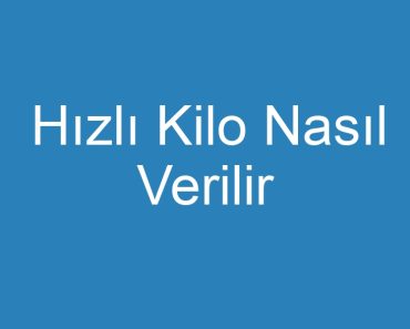 Hızlı Kilo Nasıl Verilir