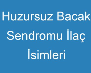 Huzursuz Bacak Sendromu İlaç İsimleri