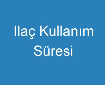 Ilaç Kullanım Süresi