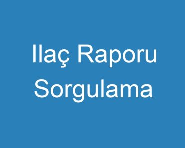 Ilaç Raporu Sorgulama