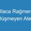 Ilaca Rağmen Düşmeyen Ateş