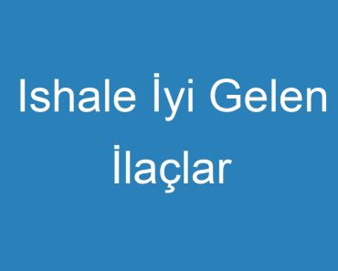 Ishale İyi Gelen İlaçlar