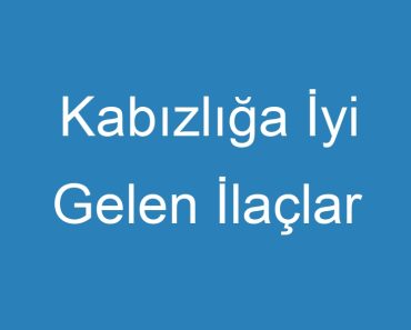 Kabızlığa İyi Gelen İlaçlar