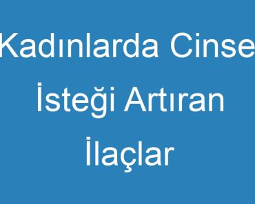 Kadınlarda Cinsel İsteği Artıran İlaçlar Kadınlar Kulübü