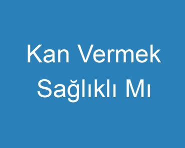 Kan Vermek Sağlıklı Mı