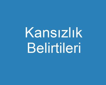 Kansızlık Belirtileri