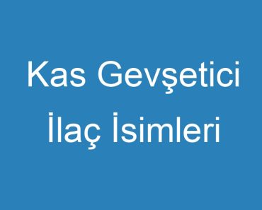 Kas Gevşetici İlaç İsimleri