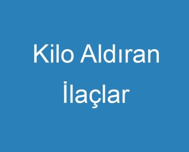 Kilo Aldıran İlaçlar