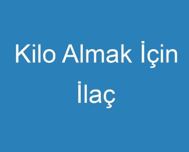 Kilo Almak İçin İlaç