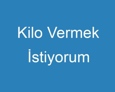 Kilo Vermek İstiyorum