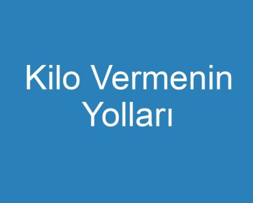 Kilo Vermenin Yolları