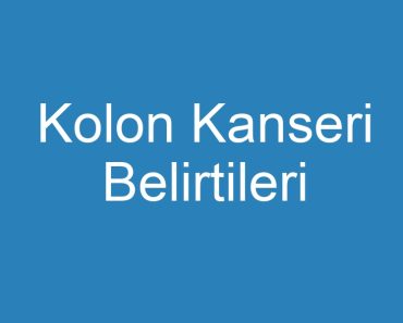 Kolon Kanseri Belirtileri