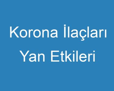 Korona İlaçları Yan Etkileri