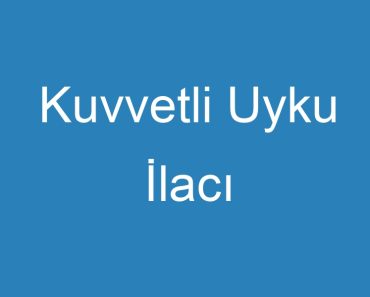 Kuvvetli Uyku İlacı