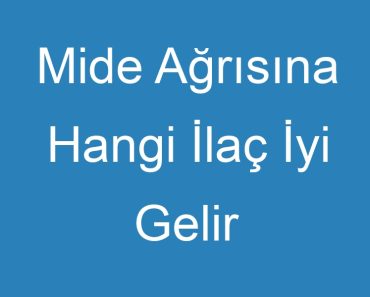 Mide Ağrısına Hangi İlaç İyi Gelir