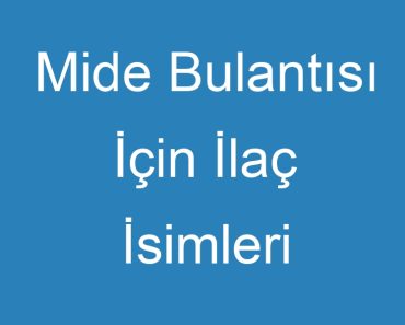 Mide Bulantısı İçin İlaç İsimleri