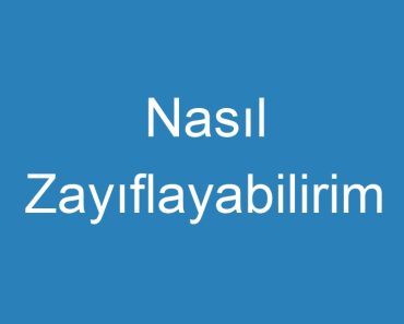 Nasıl Zayıflayabilirim