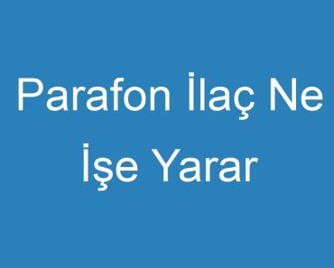 Parafon İlaç Ne İşe Yarar