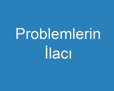 Problemlerin İlacı