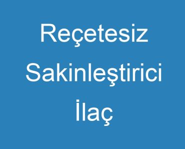 Reçetesiz Sakinleştirici İlaç