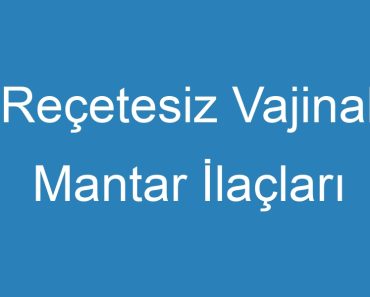 Reçetesiz Vajinal Mantar İlaçları