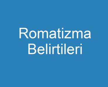 Romatizma Belirtileri