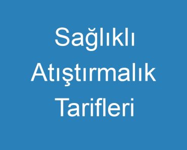 Sağlıklı Atıştırmalık Tarifleri