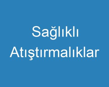 Sağlıklı Atıştırmalıklar