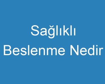 Sağlıklı Beslenme Nedir