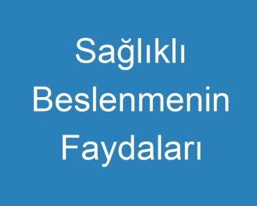 Sağlıklı Beslenmenin Faydaları