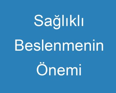 Sağlıklı Beslenmenin Önemi