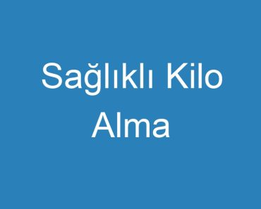 Sağlıklı Kilo Alma