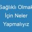 Sağlıklı Olmak İçin Neler Yapmalıyız