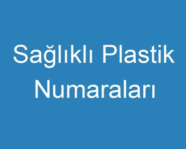 Sağlıklı Plastik Numaraları