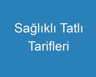 Sağlıklı Tatlı Tarifleri