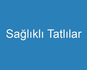 Sağlıklı Tatlılar