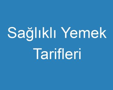 Sağlıklı Yemek Tarifleri