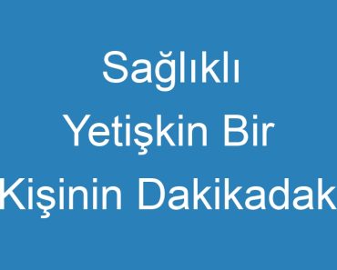 Sağlıklı Yetişkin Bir Kişinin Dakikadaki Solunum Sayısı Kaçtır