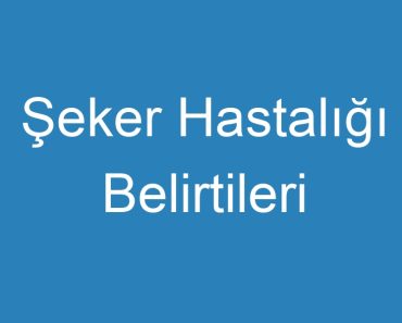 Şeker Hastalığı Belirtileri