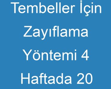 Tembeller İçin Zayıflama Yöntemi 4 Haftada 20 Kilo