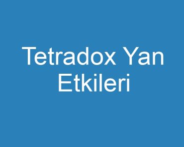 Tetradox Yan Etkileri