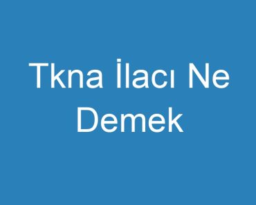 Tkna İlacı Ne Demek