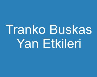 Tranko Buskas Yan Etkileri